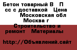 Бетон товарный В20 П4 F75 сс с доставкой › Цена ­ 2 400 - Московская обл., Москва г. Строительство и ремонт » Материалы   